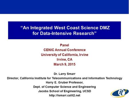 “An Integrated West Coast Science DMZ for Data-Intensive Research” Panel CENIC Annual Conference University of California, Irvine Irvine, CA March 9, 2015.