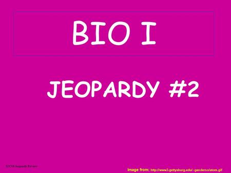 BIO I JEOPARDY #2 S2C06 Jeopardy Review Image from: