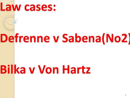 Law cases: Defrenne v Sabena(No2) Bilka v Von Hartz 1.