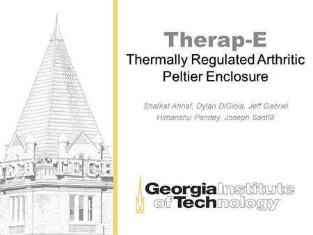 Thermally Regulated Arthritic Peltier Enclosure Therap-E Shafkat Ahnaf, Dylan DiGioia, Jeff Gabriel Himanshu Pandey, Joseph Santilli.