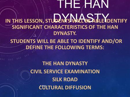 The Han Dynasty In this lesson, students will be able identify significant characteristics of the Han dynasty. Students will be able to identify and/or.