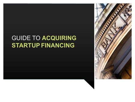 GUIDE TO ACQUIRING STARTUP FINANCING. CONTENTS 2 BEFORE YOU BEGIN FORECASTING TYPES OF WORKING CAPITAL FINANCING CAPITAL FOR FIXED ASSETS POTENTIAL FUNDING.