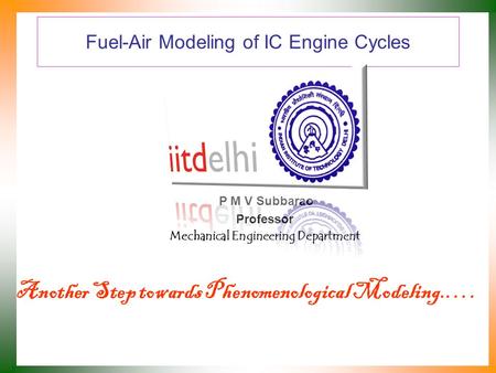 Fuel-Air Modeling of IC Engine Cycles P M V Subbarao Professor Mechanical Engineering Department Another Step towards Phenomenological Modeling.….