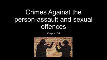 Crimes Against the person-assault and sexual offences Chapter 2.4.