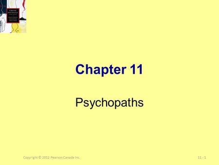 Copyright © 2012 Pearson Canada Inc. 11 - 1 Chapter 11 Psychopaths.