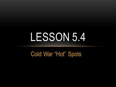 Cold War “Hot” Spots LESSON 5.4. KNIGHT’S CHARGE What were the 2 sides of the Chinese Civil War? Who was the Communist leader of China? Why were both.