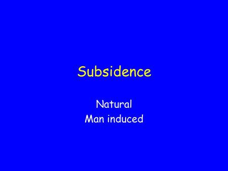 Subsidence Natural Man induced. Natural subsidence Plate tectonics – regional changes in land and water.