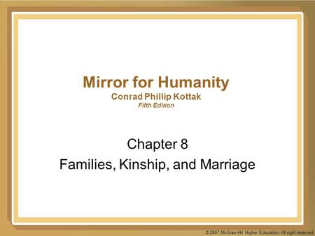 © 2007 McGraw-Hil Higher Education. All right reserved. Mirror for Humanity Conrad Phillip Kottak Fifth Edition Chapter 8 Families, Kinship, and Marriage.