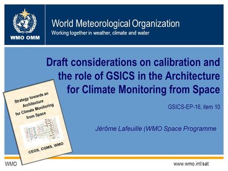 World Meteorological Organization Working together in weather, climate and water WMO OMM WMO www.wmo.int/sat Draft considerations on calibration and the.