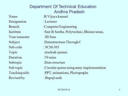 9CM305.311 Name :B Vijaya kumari Designation : Lecturer Branch :Computer Engineering Institute :Smt.B.Seetha. Polytechnic, Bhimavaram, Year/semester :III.