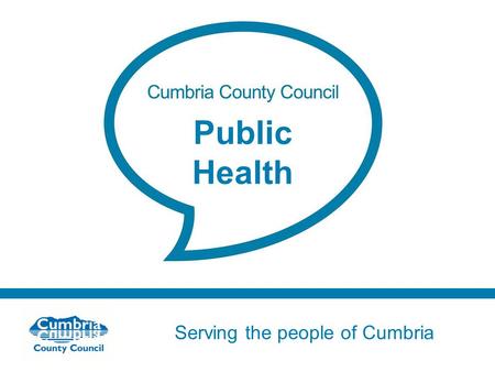 Serving the people of Cumbria Do not use fonts other than Arial for your presentations Public Health.