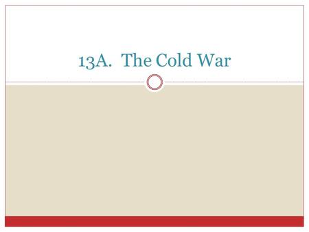 13A. The Cold War.