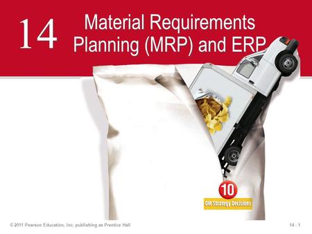14 - 1© 2011 Pearson Education, Inc. publishing as Prentice Hall 14 Material Requirements Planning (MRP) and ERP.