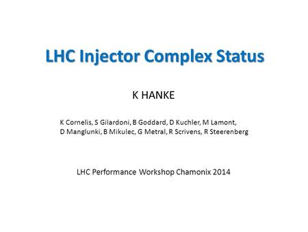 LHC Injector Complex Status K HANKE LHC Performance Workshop Chamonix 2014 K Cornelis, S Gilardoni, B Goddard, D Kuchler, M Lamont, D Manglunki, B Mikulec,