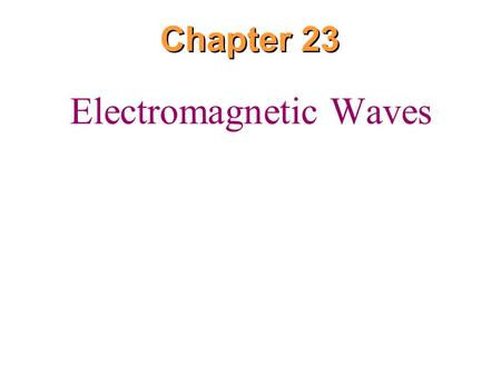 Chapter 23 Electromagnetic Waves. Formed from an electric field and magnetic field orthonormal to each other, propagating at the speed of light (in a.