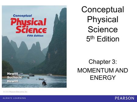 Conceptual Physical Science 5th Edition Chapter 3: MOMENTUM AND ENERGY