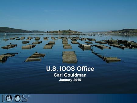 U.S. IOOS Office Carl Gouldman January 2015. 8 5 6 11 2 4 10 3 7 9 1 U.S. IOOS ® : Program Overview Codified in law (P.L. No 111-11, March 2009) Partnership.