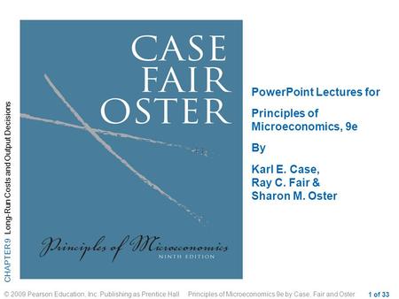 CHAPTER 9 Long-Run Costs and Output Decisions © 2009 Pearson Education, Inc. Publishing as Prentice Hall Principles of Microeconomics 9e by Case, Fair.