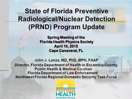 State of Florida Preventive Radiological/Nuclear Detection (PRND) Program Update Spring Meeting of the Florida Health Physics Society Florida Health Physics.