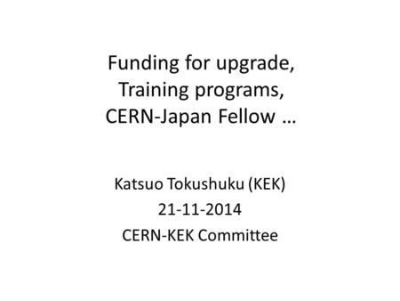 Funding for upgrade, Training programs, CERN-Japan Fellow …