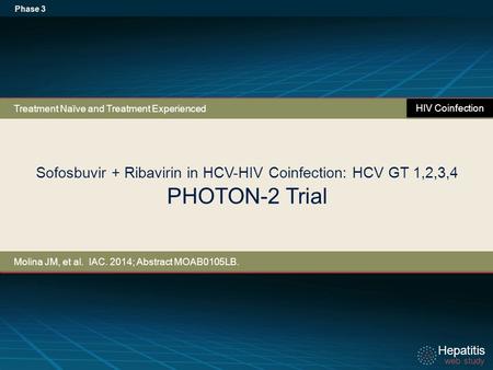 Hepatitis web study Hepatitis web study Sofosbuvir + Ribavirin in HCV-HIV Coinfection: HCV GT 1,2,3,4 PHOTON-2 Trial Phase 3 Molina JM, et al. IAC. 2014;