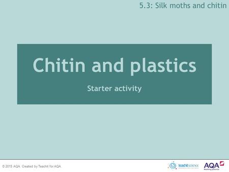 5.3: Silk moths and chitin Chitin and plastics Starter activity.