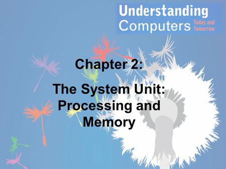 The System Unit: Processing and Memory