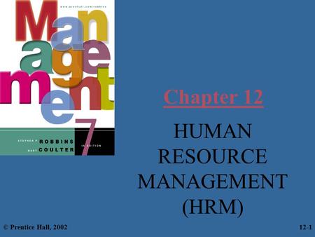 Chapter 12 HUMAN RESOURCE MANAGEMENT (HRM) © Prentice Hall, 2002 12-1.