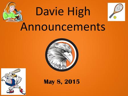 Davie High Announcements May 8, 2015. NO BELLS THIS WEEK No Bells this week due to AP Exams! Watch the clock for dismissal times!