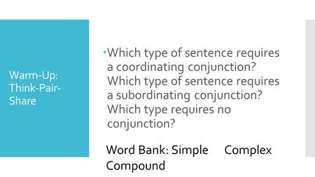 Warm-Up: Think-Pair- Share  Which type of sentence requires a coordinating conjunction? Which type of sentence requires a subordinating conjunction? Which.