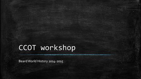 CCOT workshop Beard World History 2014-2015.