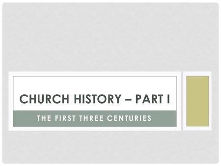 THE FIRST THREE CENTURIES CHURCH HISTORY – PART I.
