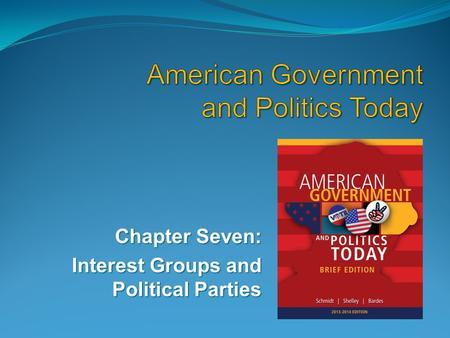 Chapter Seven: Interest Groups and Political Parties.