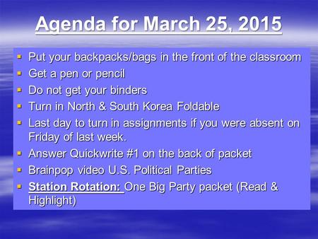 Agenda for March 25, 2015  Put your backpacks/bags in the front of the classroom  Get a pen or pencil  Do not get your binders  Turn in North & South.