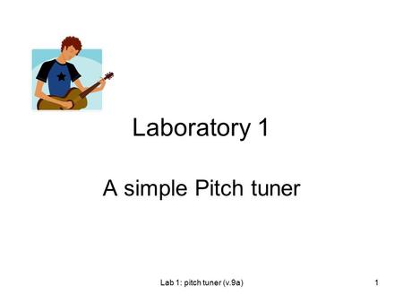 Lab 1: pitch tuner (v.9a)1 Laboratory 1 A simple Pitch tuner.