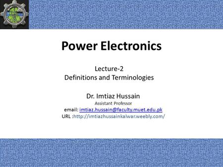 Power Electronics Dr. Imtiaz Hussain Assistant Professor   URL :http://imtiazhussainkalwar.weebly.com/