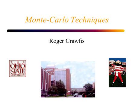 Monte-Carlo Techniques Roger Crawfis. June 9, 2015OSU/CIS 5412 Monte-Carlo Integration Overview 1.Generating Psuedo-Random Numbers 2.Multidimensional.