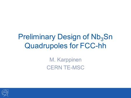 Preliminary Design of Nb 3 Sn Quadrupoles for FCC-hh M. Karppinen CERN TE-MSC.
