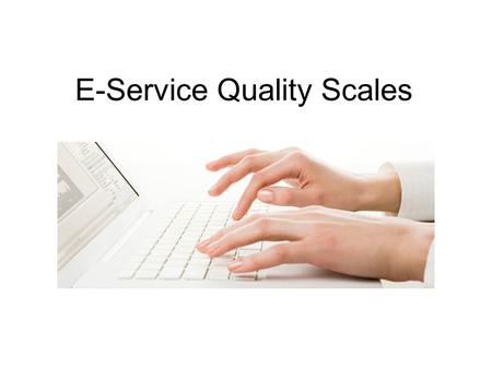 E-Service Quality Scales. Anıl Aynaoğlu 13-08-2844 Belit Doğa Apaydın 13-10-200 Dilek Girgin 13-09-129 Sinem Kocaman 13-10-124.