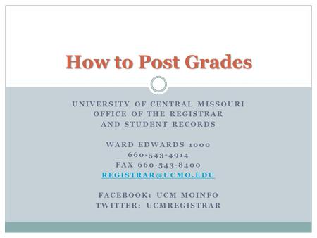 UNIVERSITY OF CENTRAL MISSOURI OFFICE OF THE REGISTRAR AND STUDENT RECORDS WARD EDWARDS 1000 660-543-4914 FAX 660-543-8400 FACEBOOK: