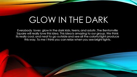 GLOW IN THE DARK Everybody loves glow in the dark kids, teens, and adults.The Bentonville Square will really love this idea. This idea is amazing to our.