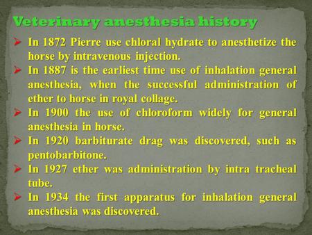 Veterinary anesthesia history  In 1872 Pierre use chloral hydrate to anesthetize the horse by intravenous injection.  In 1887 is the earliest time use.