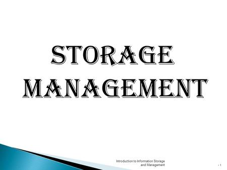 STORAGE MANAGEMENT Introduction to Information Storage and Management - 1.