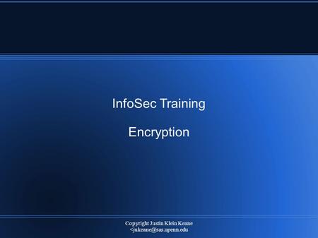 Copyright Justin Klein Keane InfoSec Training Encryption.