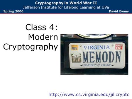 Cryptography in World War II Jefferson Institute for Lifelong Learning at UVa Spring 2006 David Evans Class 4: Modern Cryptography
