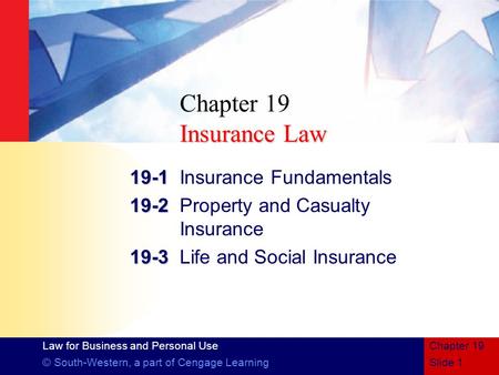 Law for Business and Personal Use © South-Western, a part of Cengage LearningSlide 1 Chapter 19 Insurance Law Chapter 19 Insurance Law 19-1 19-1Insurance.