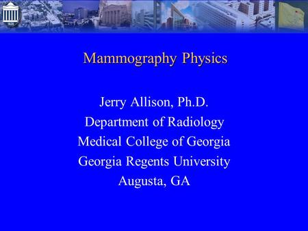 Mammography Physics Jerry Allison, Ph.D. Department of Radiology