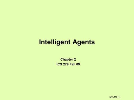 ICS-271: 1 Intelligent Agents Chapter 2 ICS 279 Fall 09.
