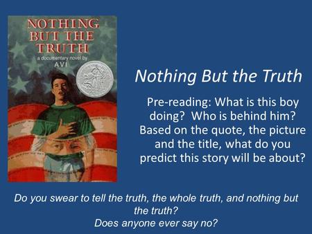 Nothing But the Truth Pre-reading: What is this boy doing? Who is behind him? Based on the quote, the picture and the title, what do you predict this.