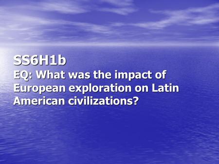 SS6H1b EQ: What was the impact of European exploration on Latin American civilizations?